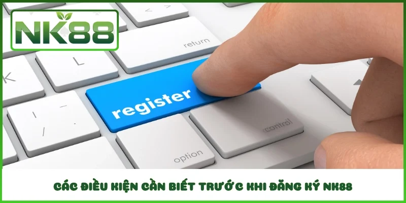 Các điều kiện cần biết trước khi đăng ký NK88