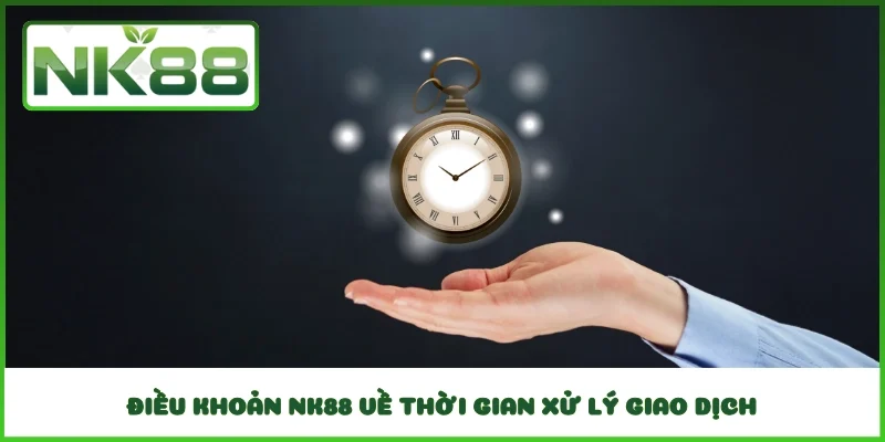 Điều khoản NK88 về thời gian xử lý giao dịch