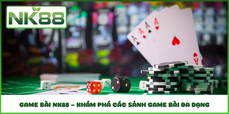 Game bài NK88 – Khám phá các sảnh game bài đa dạng